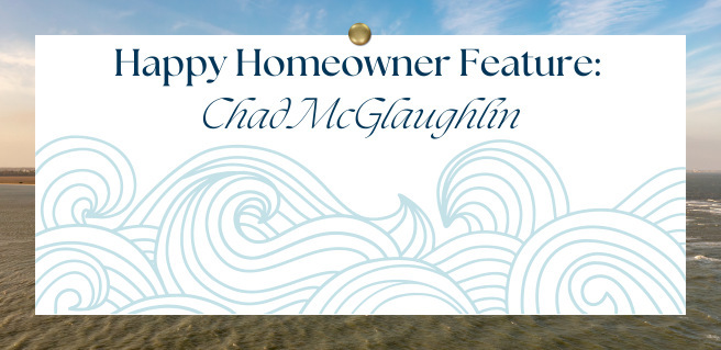 Happy Homeowner Feature with Chad McGlaughlin